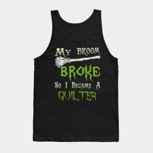 My Broom Broke So I Became A Quilter Tank Top